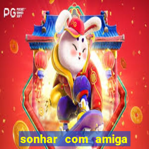 sonhar com amiga falsa no jogo do bicho